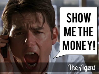 SHOW 
ME THE 
MONEY! 
The Agent 
 