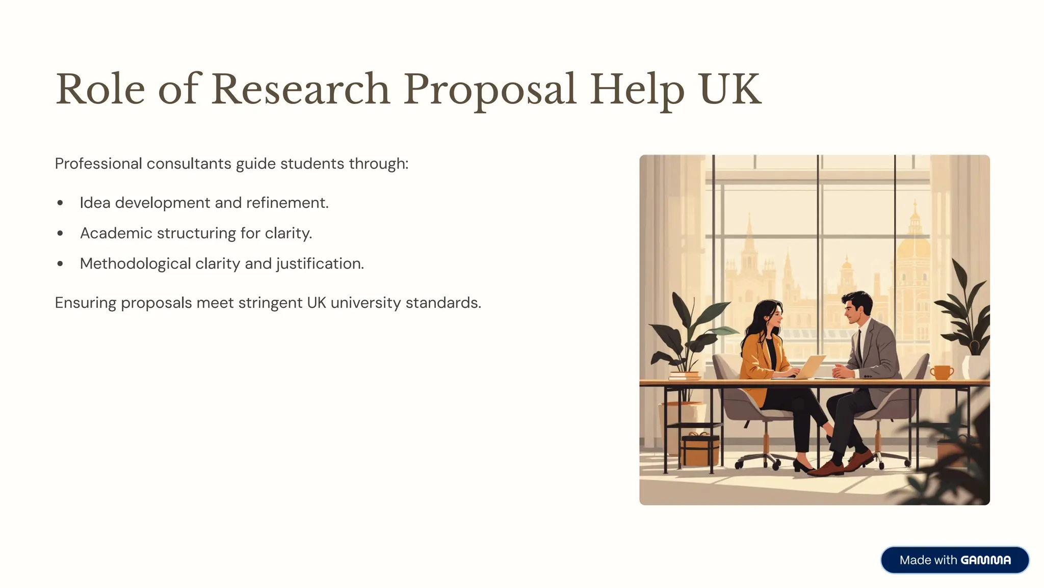 Role of Research Proposal Help UK
Professional consultants guide students through:
Idea development and refinement.
Academic structuring for clarity.
Methodological clarity and justification.
Ensuring proposals meet stringent UK university standards.
 