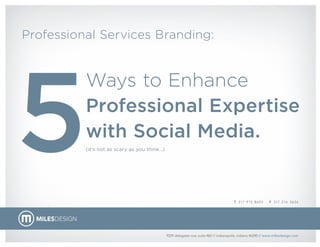 Professional Services Branding:




5
          Ways to Enhance
          Professional Expertise
          with Social Media.
          (it’s not as scary as you think…)
 