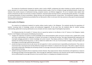 *Nationally-validated Version. Finalized, TEC Workshop, August 4-5 2016 © PNU and UNE 4
The revised set of professional standards for teachers, which is built on NCBTS, complements the reform initiatives on teacher quality from pre-
service education to in-service training. It articulates what constitutes teacher quality in the K to 12 Reform through well-defined domains, strands, and
indicators that provide measures of professional learning, competent practice, and effective engagement. This set of standards makes explicit what
teachers should know, be able to do and value to achieve competence, improved student learning outcomes, and eventually quality education. It is founded
on teaching philosophies of learner-centeredness, lifelong learning, and inclusivity/inclusiveness, among others. The professional standards, therefore,
become a public statement of professional accountability that can help teachers reflect on and assess their own practices as they aspire for personal growth
and professional development.
Teacher quality in the Philippines
The revised set of professional standards for teachers defines teacher quality in the Philippines. The standards describe the expectations of
teachers’ increasing levels of knowledge, practice and professional engagement. At the same time, the standards allow for teachers’ growing
understanding, applied with increasing sophistication across a broader and more complex range of teaching/learning situations.
The following describes the breadth of 7 Domains that are required by teachers to be effective in the 21st
Century in the Philippines. Quality
teachers in the Philippines need to possess the following characteristics:
 recognize the importance of mastery of content knowledge and its interconnectedness within and across curriculum areas, coupled with a sound
and critical understanding of the application of theories and principles of teaching and learning. They apply developmentally appropriate and
meaningful pedagogy grounded on content knowledge and current research. They display proficiency in Mother Tongue, Filipino and English to
facilitate the teaching and learning process, as well as exhibit the needed skills in the use of communication strategies, teaching strategies and
technologies to promote high-quality learning outcomes.
 provide learning environments that are safe, secure, fair and supportive in order to promote learner responsibility and achievement. They create an
environment that is learning-focused and they efficiently manage learner behavior in a physical and virtual space. They utilize a range of resources
and provide intellectually challenging and stimulating activities to encourage constructive classroom interactions geared towards the attainment of
high standards of learning.
 establish learning environments that are responsive to learner diversity. They respect learners’ diverse characteristics and experiences as inputs to
the planning and design of learning opportunities. They encourage the celebration of diversity in the classroom and the need for teaching practices
that are differentiated to encourage all learners to be successful citizens in a changing local and global environment.
 