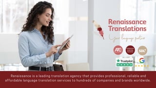 Renaissance is a leading translation agency that provides professional, reliable and
affordable language translation services to hundreds of companies and brands worldwide.
 