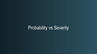 Probability vs Severity
 
