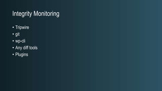 Integrity Monitoring
• Tripwire
• git
• wp-cli
• Any diff tools
• Plugins
 