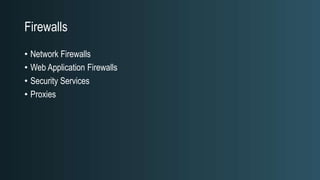 Firewalls
• Network Firewalls
• Web Application Firewalls
• Security Services
• Proxies
 