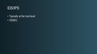 IDS/IPS
• Typically at the host level
• OSSEC
 