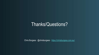 Chris Burgess ∙ @chrisburgess ∙ https://chrisburgess.com.au/
Thanks/Questions?
 