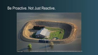 Be Proactive. Not Just Reactive.
http://www.dailymail.co.uk/news/article-1388660/Mississippi-River-flooding-Residents-buil...