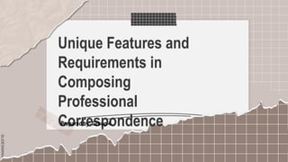 SLIDESMANIA.C
Unique Features and
Requirements in
Composing
Professional
Correspondence
Prepared by: Group 4
 