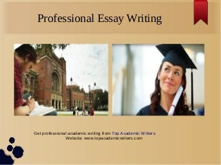 Professional Essay Writing
Get professional academic writing from Top Academic Writers
Website: www.topacademicwriters.com
 