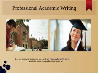 Professional Academic Writing
Get professional academic writing from Top Academic Writers
Website: www.topacademicwriters.com
 