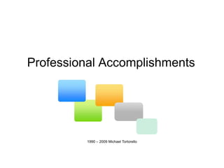 Professional Accomplishments 1990 – 2009 Michael Tortorello 