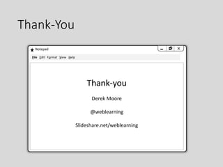 Thank-You
Notepad
Thank-you
Derek Moore
@weblearning
Slideshare.net/weblearning
File Edit Format View Help
 