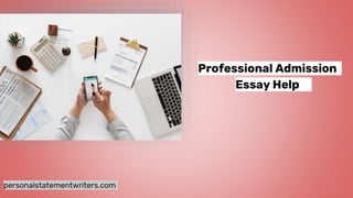 personalstatementwriters.com
Professional Admission
Essay Help
 