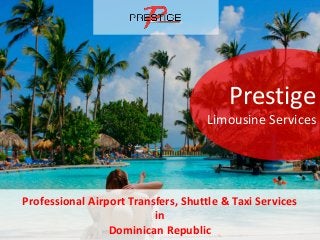 Prestige
Limousine Services
Professional Airport Transfers, Shuttle & Taxi Services
in
Dominican Republic
 