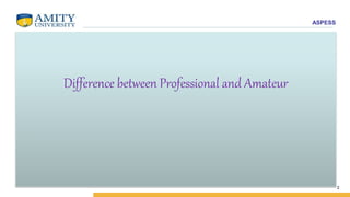 ASPESS
Difference between Professional and Amateur
2
 