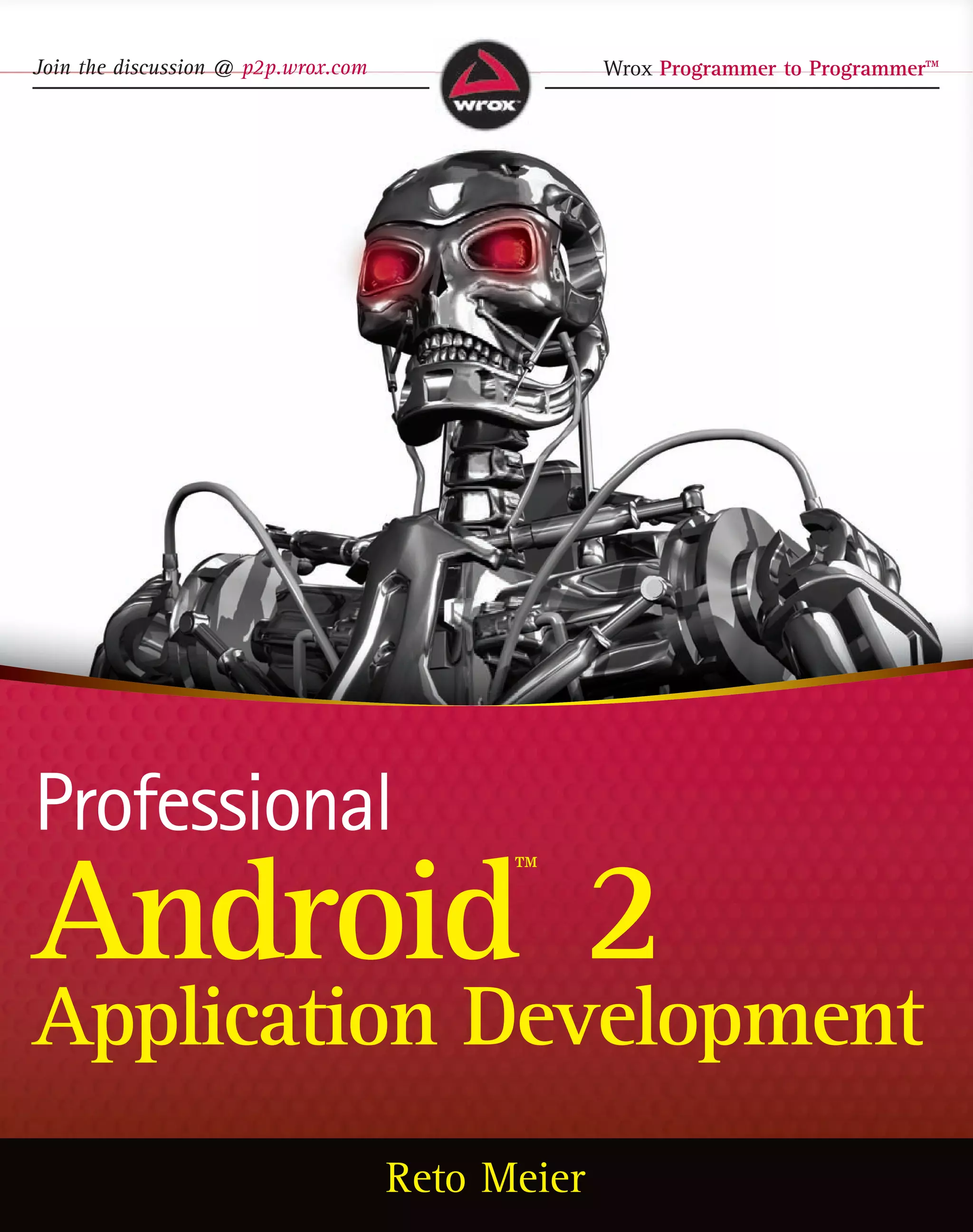 Join the discussion @ p2p.wrox.com                Wrox Programmer to Programmer™




Professional
                                           ™

Android 2
Application Development
                                     Reto Meier
 