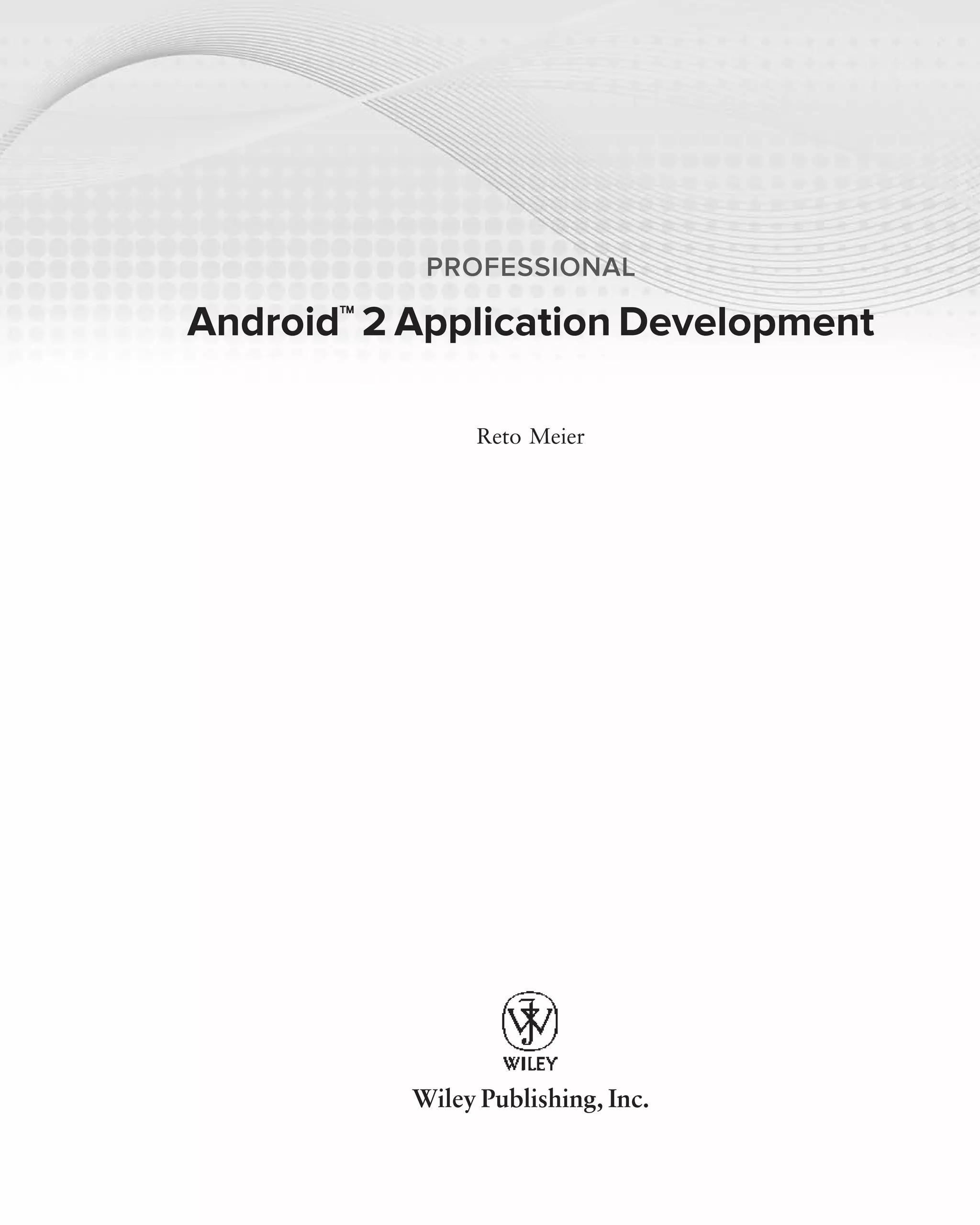 PROFESSIONAL

Android™ 2 Application Development

                Reto Meier




           Wiley Publishing, Inc.
 