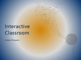 Interactive 
Classroom 
Ashley D’Imperio 
 