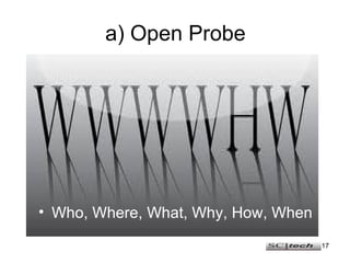 a) Open Probe <ul><li>Who, Where, What, Why, How, When </li></ul>