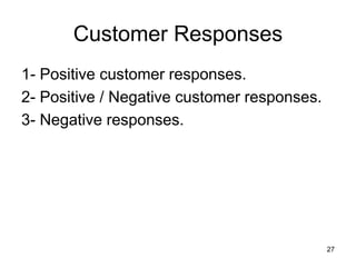 27
Customer Responses
1- Positive customer responses.
2- Positive / Negative customer responses.
3- Negative responses.
 