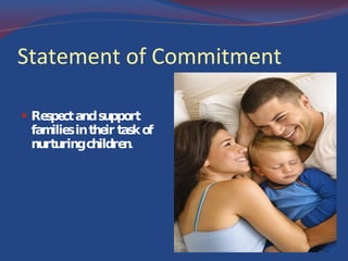 Statement of Commitment Respect and support families in their task of nurturing children. 