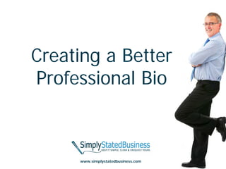 Creating a Better
Professional Bio



     www.simplystatedbusiness.com
 