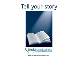 Tell your story




  www.simplystatedbusiness.com
 