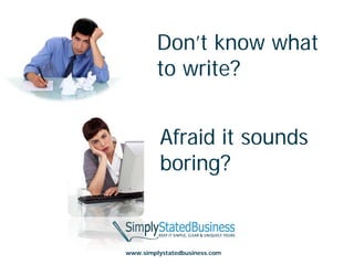 Don’t know what
         to write?


          Afraid it sounds
          boring?


www.simplystatedbusiness.com
 