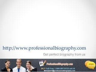 http://www.professionalbiography.com
Get perfect biography from us
 