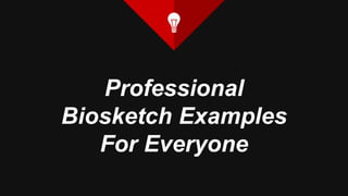 Professional
Biosketch Examples
For Everyone
 