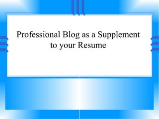 Professional Blog as a Supplement to your Resume 