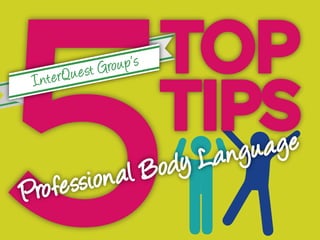 INTERQUEST GROUP’S 5 TOP TIPS
- PROFESSIONAL BODY LANGUAGE

 