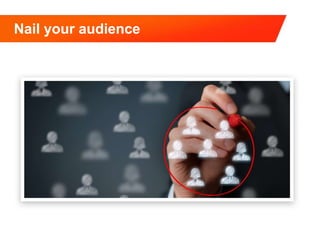 Nail your audience
 