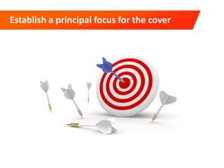 Establish a principal focus for the cover