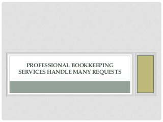 PROFESSIONAL BOOKKEEPING
SERVICES HANDLE MANY REQUESTS

 