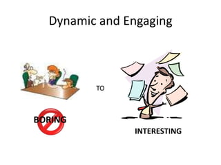 Dynamic and EngagingTOBORING INTERESTING
