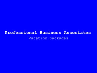 Professional Business Associates Vacation packages 