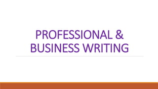 PROFESSIONAL &
BUSINESS WRITING
 