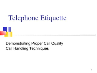 2
Telephone Etiquette
Demonstrating Proper Call Quality
Call Handling Techniques
 