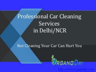 Professional Car Cleaning
Services
in Delhi/NCR
http://www.organodry.com/
Not Cleaning Your Car Can Hurt You
 