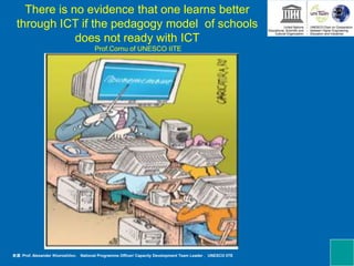 There is no evidence that one learns better
through ICT if the pedagogy model of schools
does not ready with ICT
Prof.Cornu of UNESCO IITE
来源：Prof. Alexander Khoroshilov， National Programme Officer/ Capacity Development Team Leader ， UNESCO IITE
 