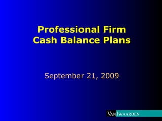 Professional Firm Cash Balance Plans September 21, 2009 