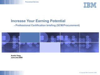 Increase Your Earning Potential   - Professional Certification briefing (SCM/Procurement)   Austin Yang June 2nd 2009 