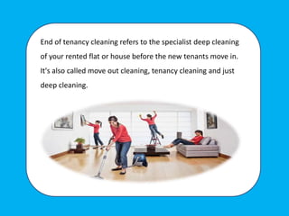 End of tenancy cleaning refers to the specialist deep cleaning
of your rented flat or house before the new tenants move in.
It's also called move out cleaning, tenancy cleaning and just
deep cleaning.
 