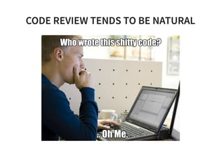CODE REVIEW TENDS TO BE NATURALCODE REVIEW TENDS TO BE NATURAL
 