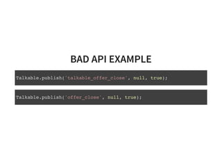 BAD API EXAMPLEBAD API EXAMPLE
Talkable.publish('talkable_offer_close', null, true);
Talkable.publish('offer_close', null,...