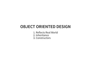 OBJECT ORIENTED DESIGNOBJECT ORIENTED DESIGN
1. Reflects Real World
2. Inheritance
3. Constructors
 