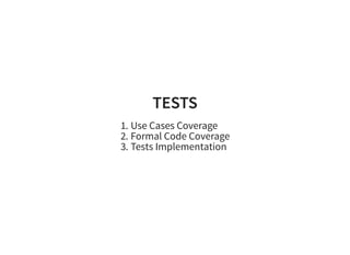 TESTSTESTS
1. Use Cases Coverage
2. Formal Code Coverage
3. Tests Implementation
 