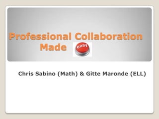 Professional Collaboration
      Made

 Chris Sabino (Math) & Gitte Maronde (ELL)
 