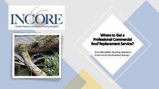 Where to Get a
Professional Commercial
Roof Replacement Service?
Get Affordable Roofing Solutions
from Incore Restoration Group...
 